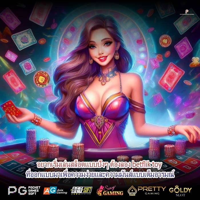 อยากเริ่มเล่นสล็อตแบบปังๆ ต้องลอง betflik toy ที่ออกแบบมาเพื่อความง่ายและความมันส์แบบเต็มอารมณ์